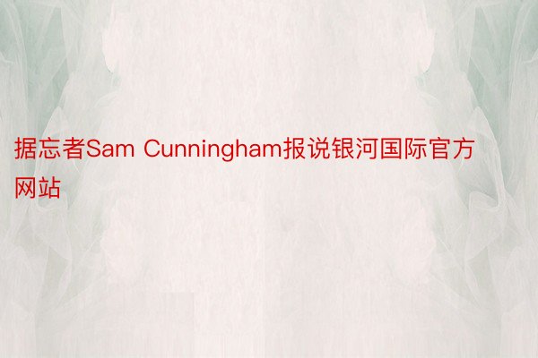 据忘者Sam Cunningham报说银河国际官方网站